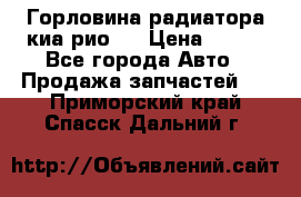 Горловина радиатора киа рио 3 › Цена ­ 500 - Все города Авто » Продажа запчастей   . Приморский край,Спасск-Дальний г.